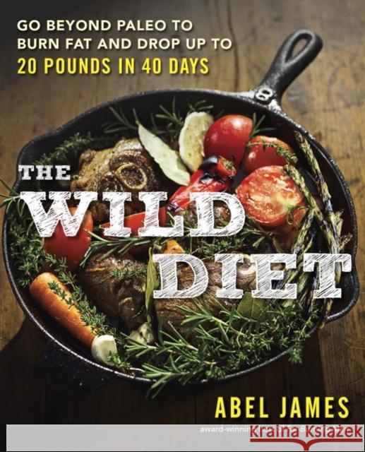The Wild Diet: Go Beyond Paleo to Burn Fat and Drop Up to 20 Pounds in 40 Days