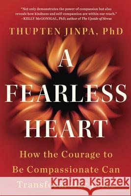A Fearless Heart: How the Courage to Be Compassionate Can Transform Our Lives