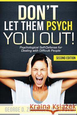 DON'T LET THEM PSYCH YOU OUT! Psychological Self-Defense for Dealing with Difficult People - Second Edition