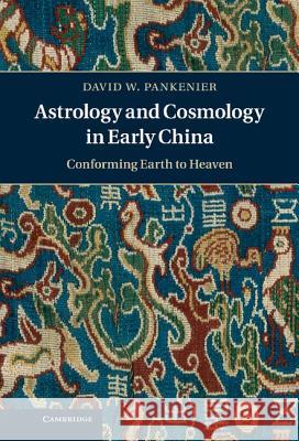 Astrology and Cosmology in Early China: Conforming Earth to Heaven