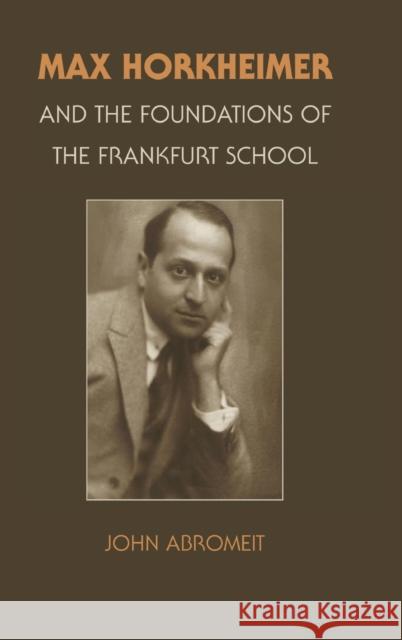 Max Horkheimer and the Foundations of the Frankfurt School