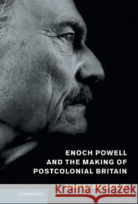 Enoch Powell and the Making of Postcolonial Britain