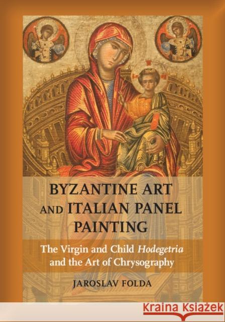 Byzantine Art and Italian Panel Painting: The Virgin and Child Hodegetria and the Art of Chrysography