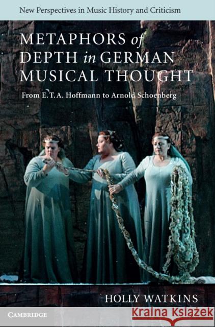 Metaphors of Depth in German Musical Thought: From E. T. A. Hoffmann to Arnold Schoenberg