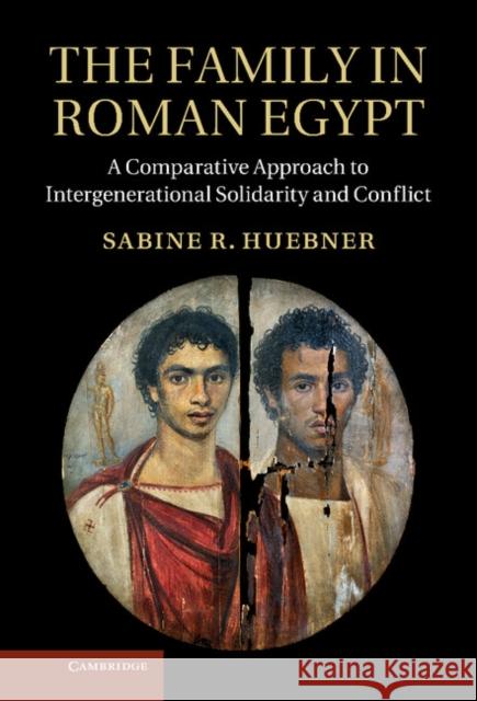 The Family in Roman Egypt: A Comparative Approach to Intergenerational Solidarity and Conflict