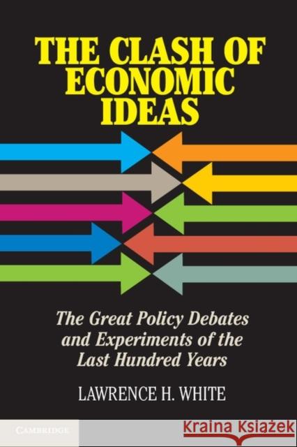 The Clash of Economic Ideas: The Great Policy Debates and Experiments of the Last Hundred Years