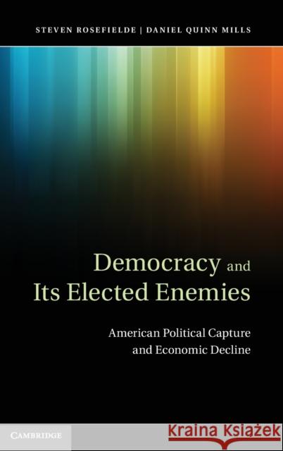 Democracy and Its Elected Enemies: American Political Capture and Economic Decline