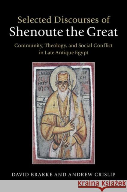 Selected Discourses of Shenoute the Great: Community, Theology, and Social Conflict in Late Antique Egypt