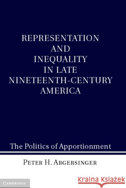 Representation and Inequality in Late Nineteenth-Century America: The Politics of Apportionment