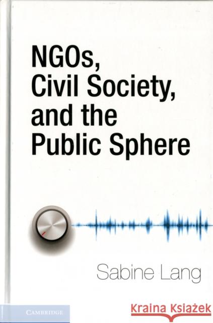 Ngos, Civil Society, and the Public Sphere