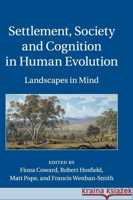 Settlement, Society and Cognition in Human Evolution: Landscapes in Mind