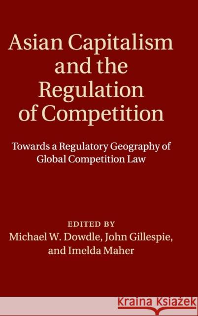 Asian Capitalism and the Regulation of Competition: Towards a Regulatory Geography of Global Competition Law