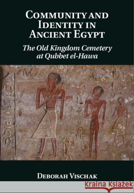 Community and Identity in Ancient Egypt: The Old Kingdom Cemetery at Qubbet El-Hawa