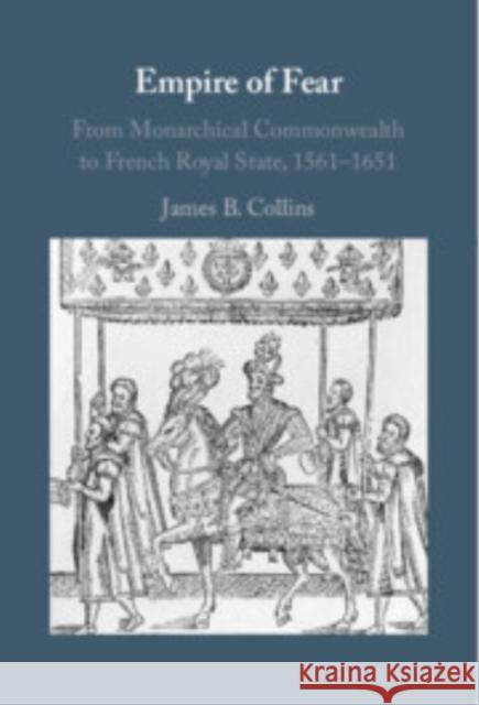 Empire of Fear: From Monarchical Commonwealth to French Royal State, 1561–1651