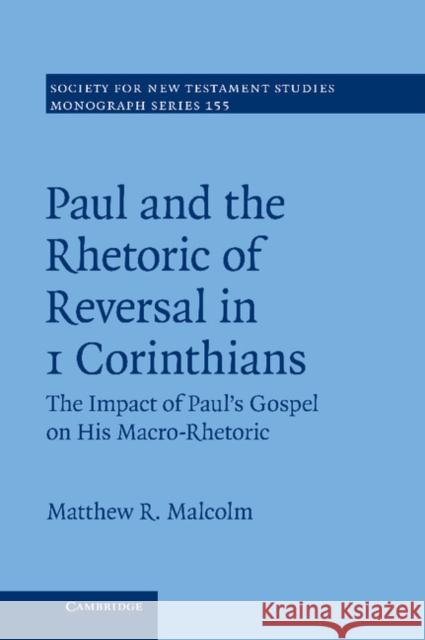 Paul and the Rhetoric of Reversal in 1 Corinthians: The Impact of Paul's Gospel on His Macro-Rhetoric