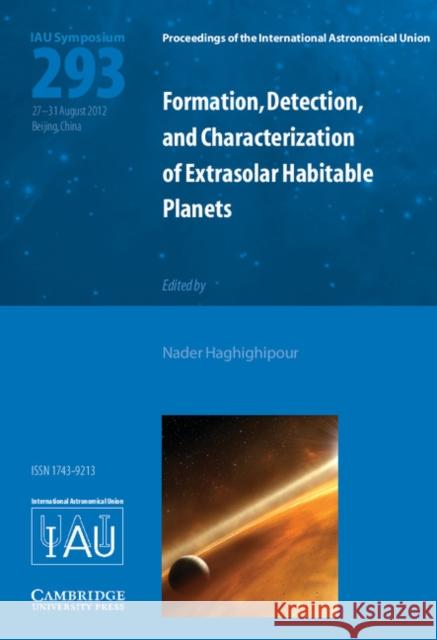 Formation, Detection, and Characterization of Extrasolar Habitable Planets (IAU S293)