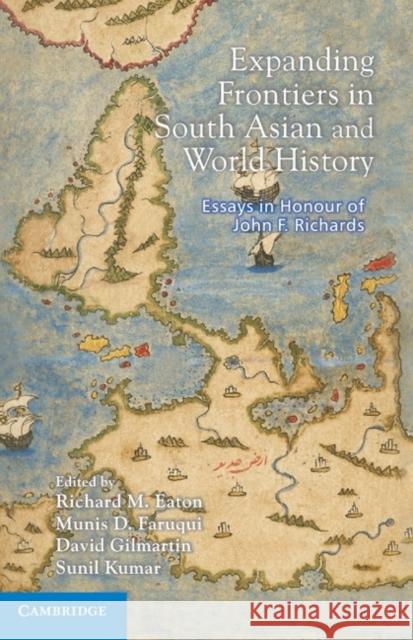 Expanding Frontiers in South Asian and World History: Essays in Honour of John F. Richards