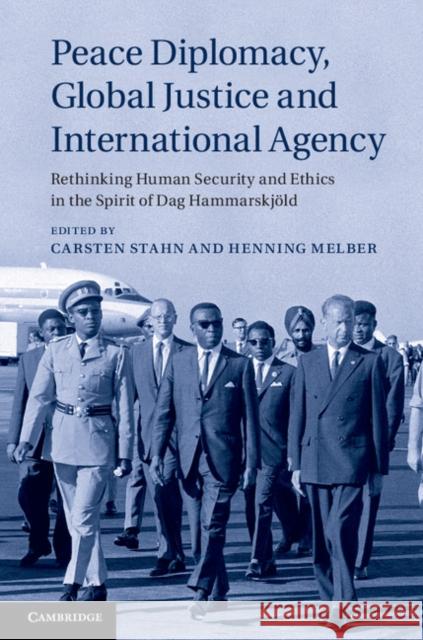 Peace Diplomacy, Global Justice and International Agency: Rethinking Human Security and Ethics in the Spirit of Dag Hammarskjöld