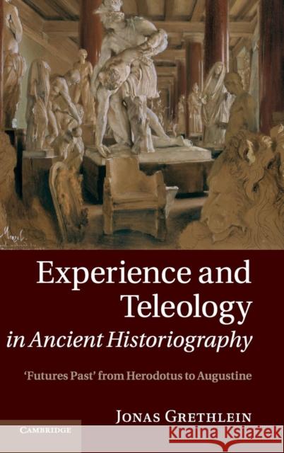 Experience and Teleology in Ancient Historiography: Futures Past from Herodotus to Augustine