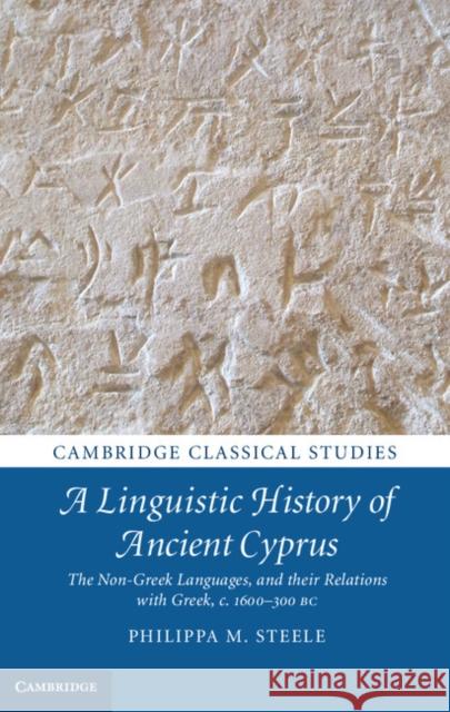 A Linguistic History of Ancient Cyprus: The Non-Greek Languages, and Their Relations with Greek, C.1600-300 BC