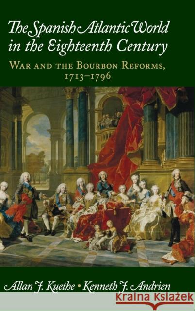 The Spanish Atlantic World in the Eighteenth Century: War and the Bourbon Reforms, 1713-1796