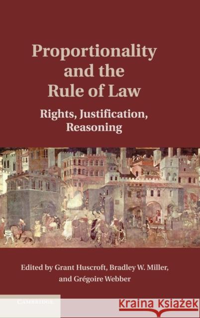 Proportionality and the Rule of Law: Rights, Justification, Reasoning