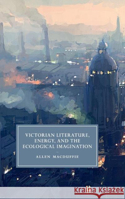 Victorian Literature, Energy, and the Ecological Imagination