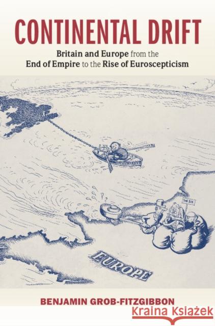 Continental Drift: Britain and Europe from the End of Empire to the Rise of Euroscepticism