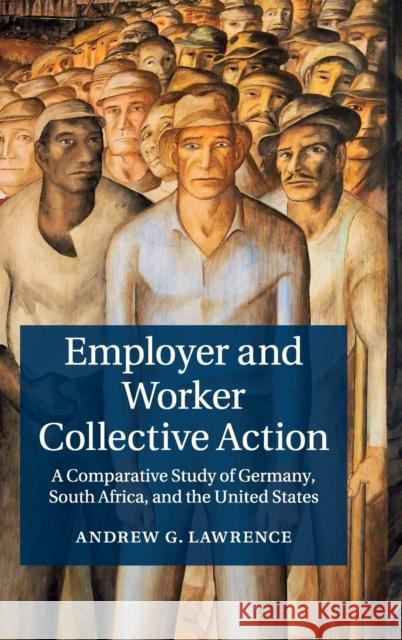 Employer and Worker Collective Action: A Comparative Study of Germany, South Africa, and the United States