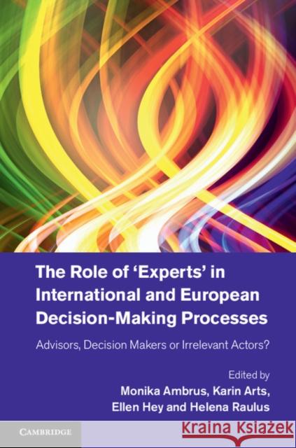 The Role of 'Experts' in International and European Decision-Making Processes: Advisors, Decision Makers or Irrelevant Actors?