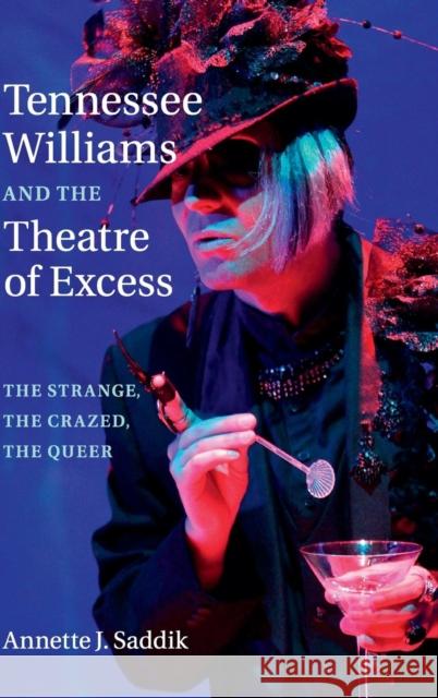 Tennessee Williams and the Theatre of Excess: The Strange, the Crazed, the Queer