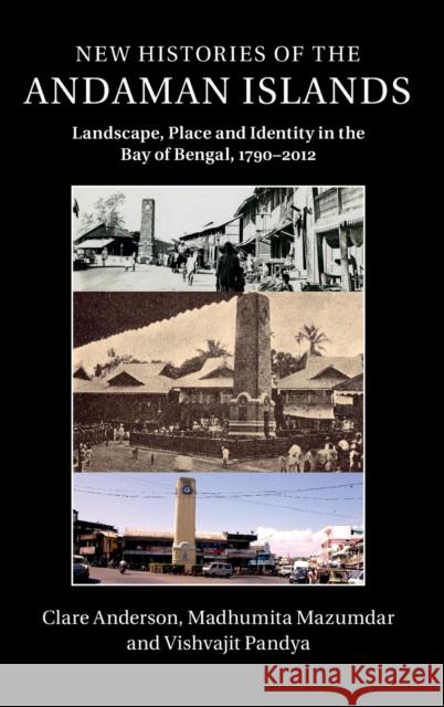 New Histories of the Andaman Islands: Landscape, Place and Identity in the Bay of Bengal, 1790-2012