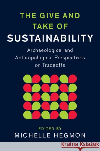 The Give and Take of Sustainability: Archaeological and Anthropological Perspectives on Tradeoffs