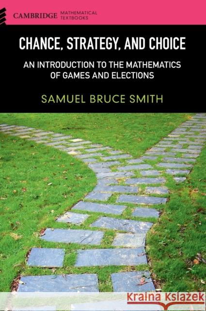 Chance, Strategy, and Choice: An Introduction to the Mathematics of Games and Elections