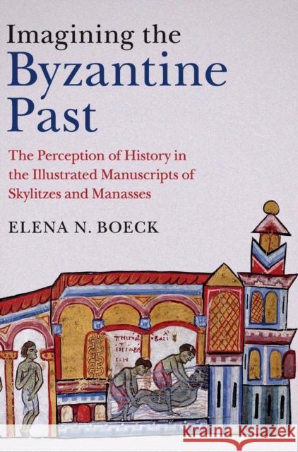 Imagining the Byzantine Past: The Perception of History in the Illustrated Manuscripts of Skylitzes and Manasses