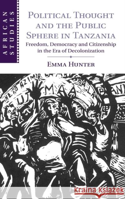 Political Thought and the Public Sphere in Tanzania: Freedom, Democracy and Citizenship in the Era of Decolonization