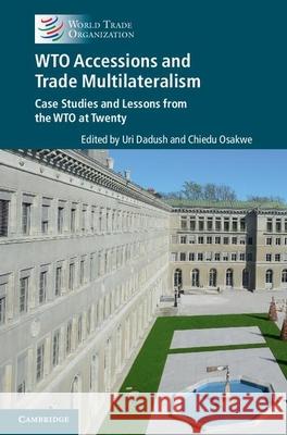 WTO Accessions and Trade Multilateralism: Case Studies and Lessons from the WTO at Twenty