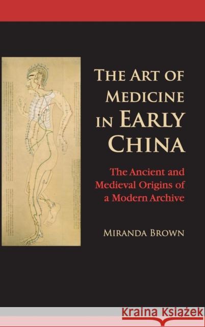 The Art of Medicine in Early China: The Ancient and Medieval Origins of a Modern Archive