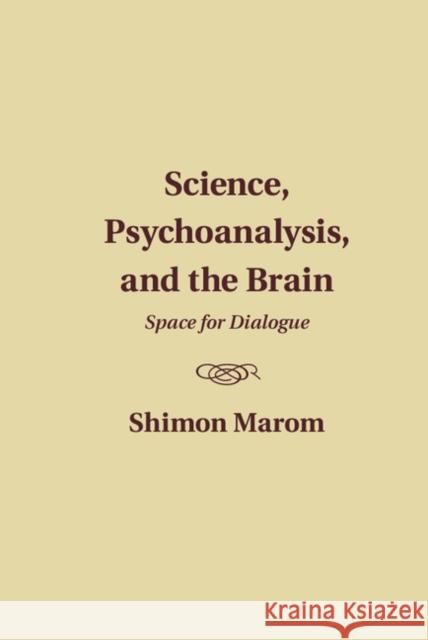 Science, Psychoanalysis, and the Brain: Space for Dialogue