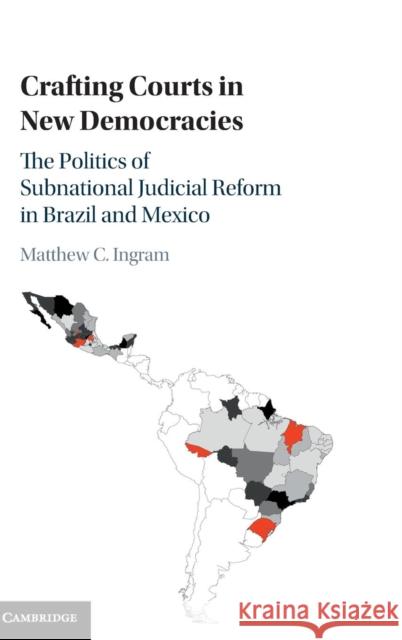 Crafting Courts in New Democracies: The Politics of Subnational Judicial Reform in Brazil and Mexico