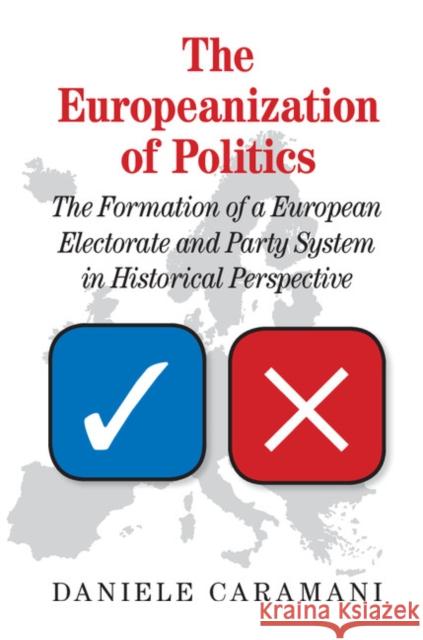 The Europeanization of Politics: The Formation of a European Electorate and Party System in Historical Perspective