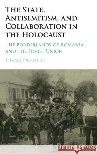 The State, Antisemitism, and Collaboration in the Holocaust: The Borderlands of Romania and the Soviet Union