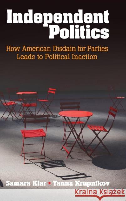 Independent Politics: How American Disdain for Parties Leads to Political Inaction