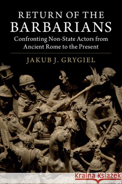 Return of the Barbarians: Confronting Non-State Actors from Ancient Rome to the Present