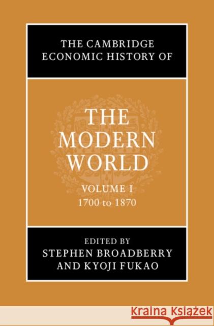 The Cambridge Economic History of the Modern World: Volume 1, 1700 to 1870