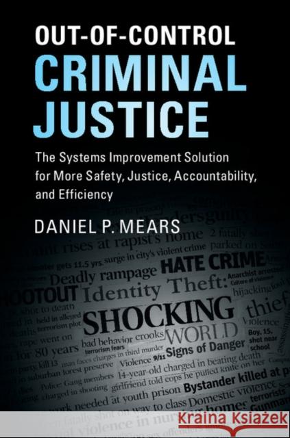 Out-Of-Control Criminal Justice: The Systems Improvement Solution for More Safety, Justice, Accountability, and Efficiency