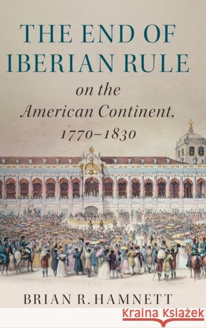 The End of Iberian Rule on the American Continent, 1770-1830