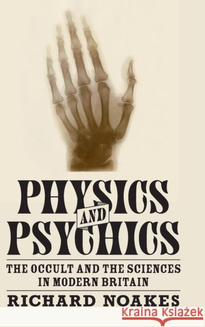 Physics and Psychics: The Occult and the Sciences in Modern Britain