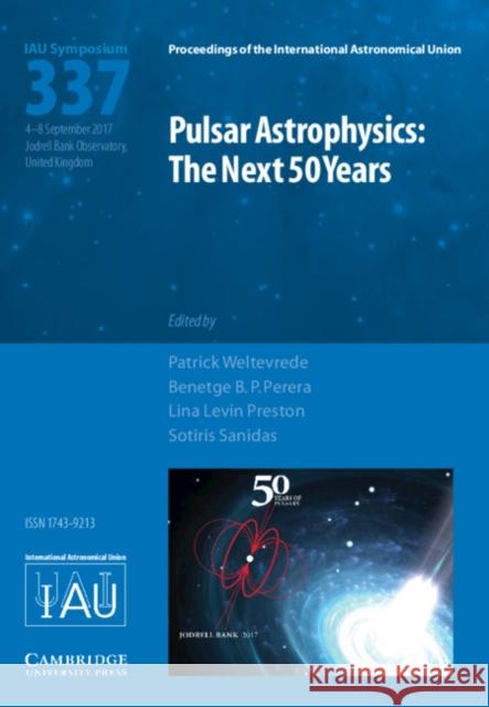 Pulsar Astrophysics (Iau S337): The Next 50 Years