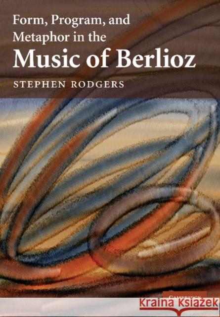 Form, Program, and Metaphor in the Music of Berlioz